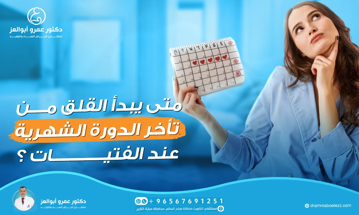 متى يبدأ القلق من تأخر الدورة الشهرية عند الفتيات؟