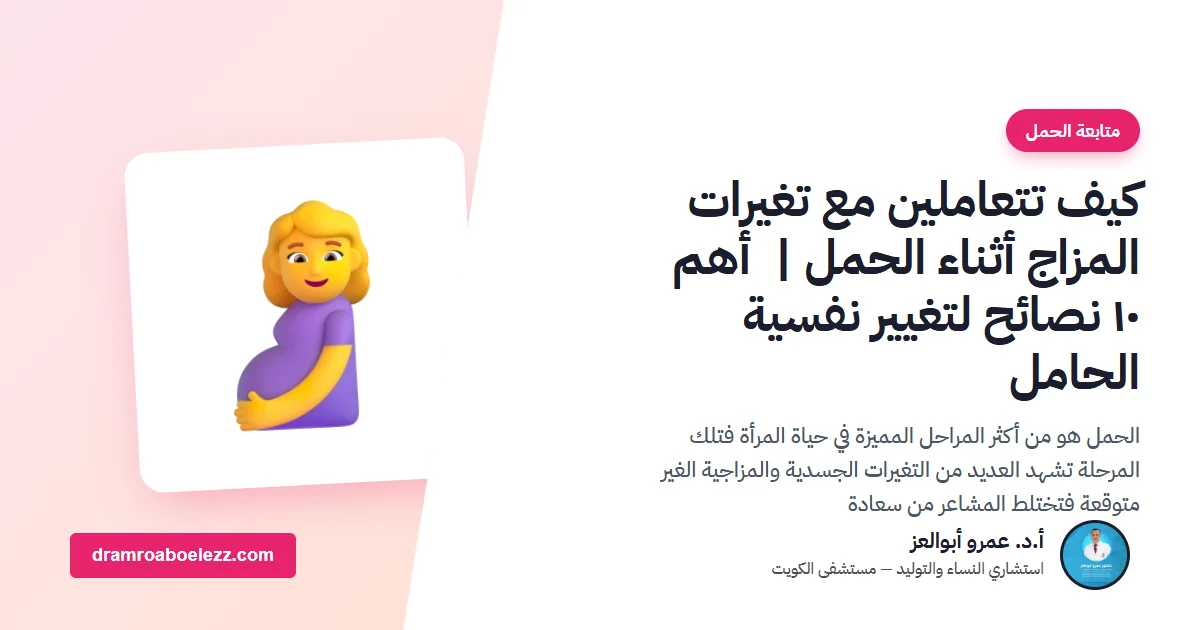 كيف تتعاملين مع تغيرات المزاج أثناء الحمل |  أهم ١٠ نصائح لتغيير نفسية الحامل
