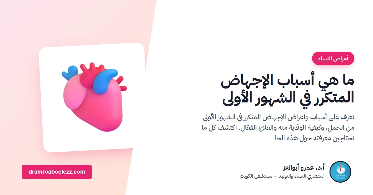 ما هي أسباب الإجهاض المتكرر في الشهور الأولى
