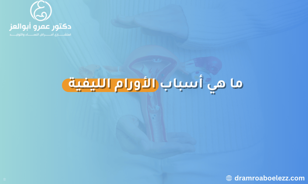 أسباب الأورام الليفية الرحمية تشمل عوامل هرمونية ووراثية، بالإضافة إلى عوامل بيئية ونمط الحياة.
